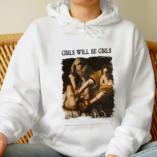 Girls Will Be Girls Shirt, Trending Unisex Tee Shirt, Unique Shirt Gift,Judith beheading Holofernes Unhinged Feminist Sweatshirt Hoodie