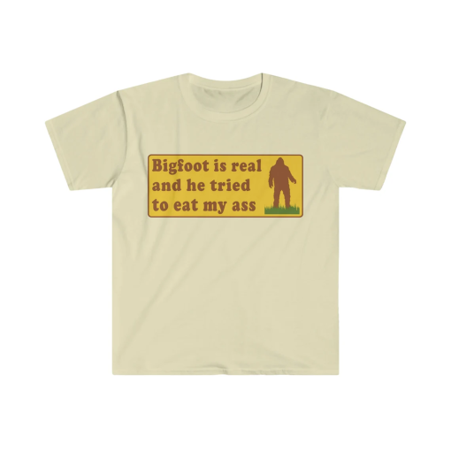 Funny Meme TShirt, Bigfoot Is Real And He Tried To Eat My Ass Funny Oddly Specific Joke Tee, Gift Shirt