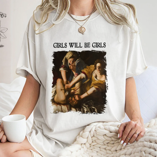 Girls Will Be Girls Shirt, Trending Unisex Tee Shirt, Unique Shirt Gift,Judith beheading Holofernes Unhinged Feminist Sweatshirt Hoodie