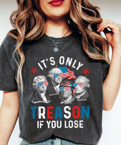 It’s Only Treason If You Lose Shirt,…