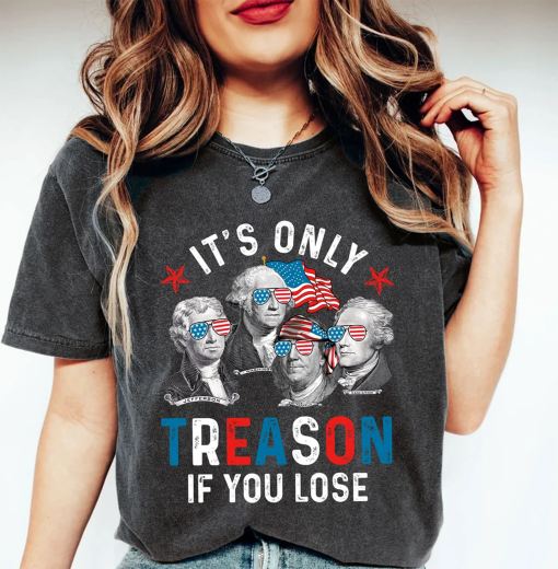 It’s Only Treason If You Lose Shirt, America Shirt, Patriotic Shirt, Funny Shirt, Independence Day Shirt, American Revolution Shirt