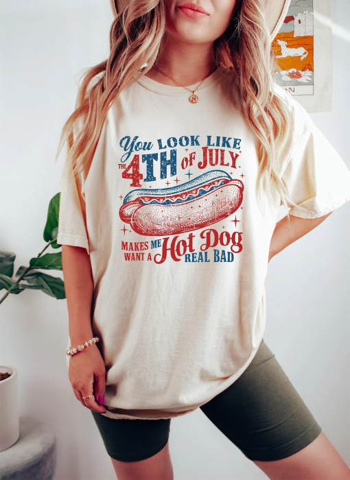 You Look Like The 4th Of July, Funny 4th July Shirt, Hot Dog Lover Shirt, Makes Me Want A Hot Dog Real Bad Shirt, Independence Day Tee