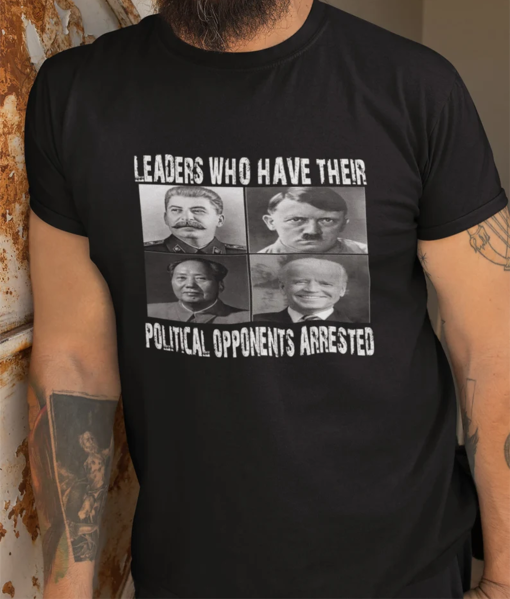 Anti Biden Shirt – “Leaders Who Arrest Opponents” – Political Humor Tshirt for Patriotic Friends and Family, Funny Graphic, Protest T-Shirt