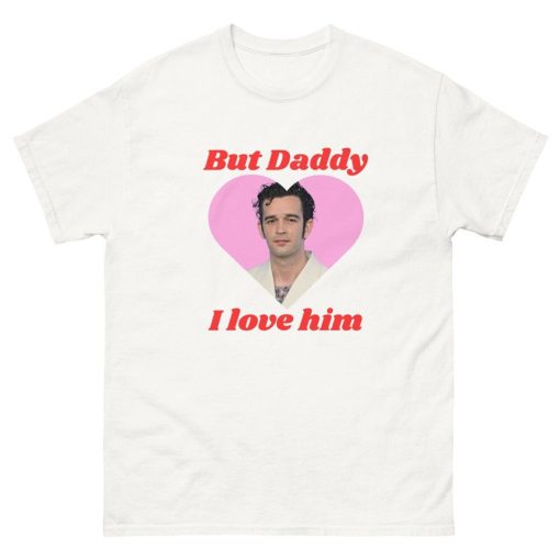 But Daddy I Love Him Lyrics Matty Healy Taylor Swiftie Couples Meme Eras Tour 2024 Merch T Shirt