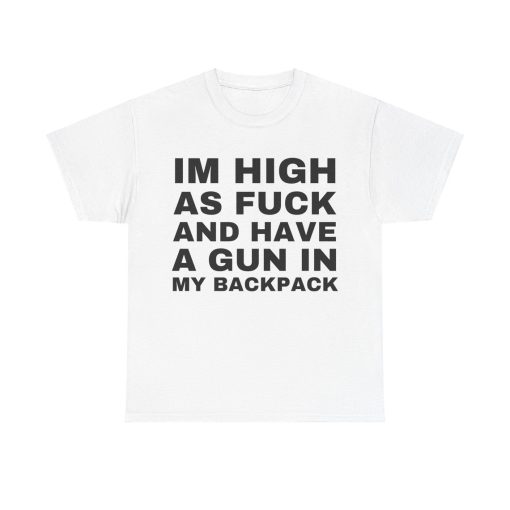 Im High as fuck and have a gun in my backpack Y2K Cursed T-Shirt Funny Meme Twitter Shirts that go hard GenZ Meme meme Tee 90s Style Ironic