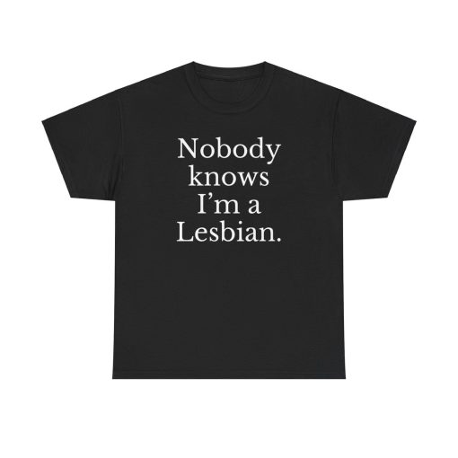 Nobody Knows I’m a Lesbian – Unisex T-shirt, Trendy Meme Shirts, Satire Y2k tee, Old Fashion Offensive Sayings Tshirt, 2000s Funny Clothing