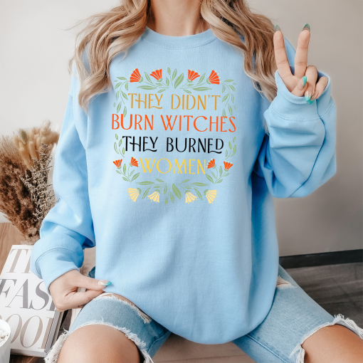 ‘They Didn’t Burn Witches, They Burned Women” T-Shirts, Feminist Shirts