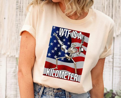 WTF Is A Kilometer Funny T-shirt, July 4th skeleton Funny Cringey USA Meme T-Shirt, USA Flag , Veteran Day Tee, Funny Gamer Shirt