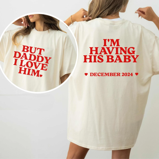 Personalized I’m Having His Baby Shirt Daddy I Love Him Pregnancy Announcement Custom New Mom Gift Pregnancy Reveal Comfort Colors Funny Y2K