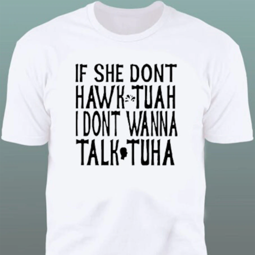 Hawk Tuah , If She Don’t Wanna Hawk Tuah, Tawk Tuha Shirt,Viral, Shirt, Interview, Hawk Tuh