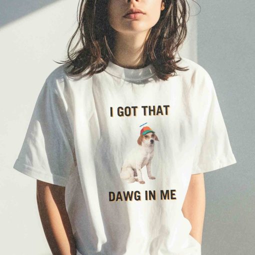 I Got That Dawg In Me Shirt, Funny Shirt, Meme Shirt