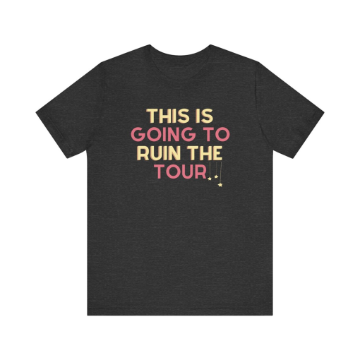 This Is Going To Ruin The Tour Shirt – What Tour The World Tour Meme Tshirt