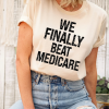 We Finally Beat Medicare Funny Anti Biden T-Shirt for Women Men Joe