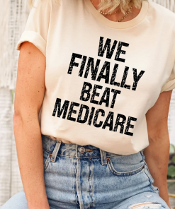 We Finally Beat Medicare Tshirt, Presidential Debates…