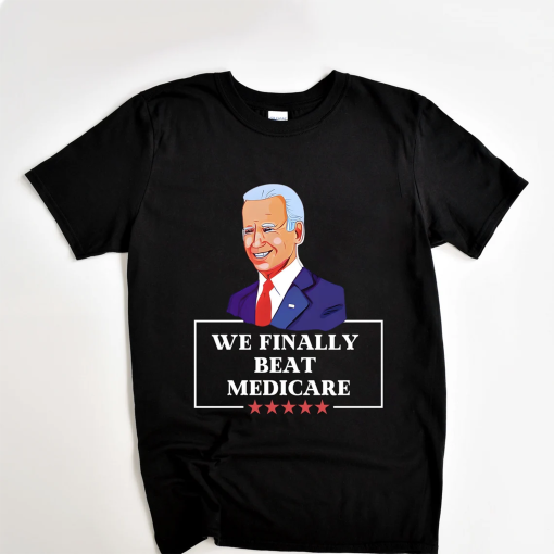 We Finally Beat Medicare Funny Anti Biden T-Shirt for Women Men Joe