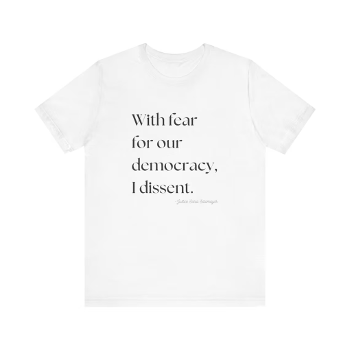 With Fear for Our Democracy I Dissent Shirt – Justice Sonia Sotomayor Quote Tshirt