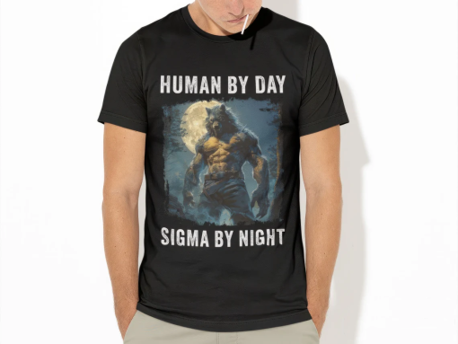 Human By Day Sigma By Night T-Shirt, Funny Meme Tee, Werewolf Top, Lone Alpha Wolf Shirt, Boy Man Birthday Gift for Him