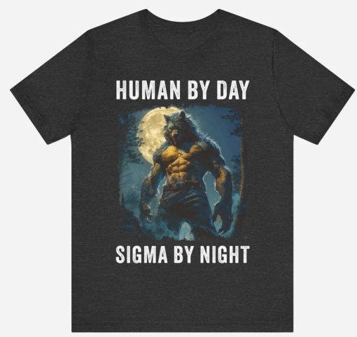 Human By Day Sigma By Night T-Shirt, Funny Meme Tee, Werewolf Top, Lone Alpha Wolf Shirt, Boy Man Birthday Gift for Him