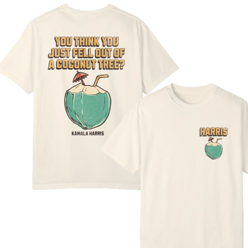 You Think You Just Fell Out Of A Coconut Tree, Kamala Harris Shirt, Comfort Colors® Shirt, Harris 2024 Shirt, Democrat Shirt, Kamala Coconut