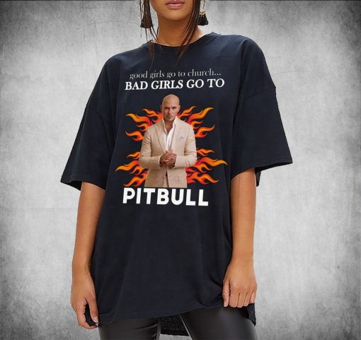 Pitbull Shirt, Good Girls Go To Church Bad Girls Go To Pitbull Shirt, Armando Cristian Pérez Shirt, Hip Hop Shirt, Gift For Fan