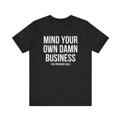 Mind Your Own Damn Business Shirt, Tim Walz Shirt, Harris Walz Shirt, Kamala Harris 2024 Shirt, Harris Walz 2024 Shirt, Democrat Shirt