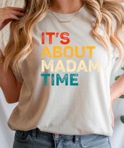 It’s About Madam Time Shirt Kamala Harris…