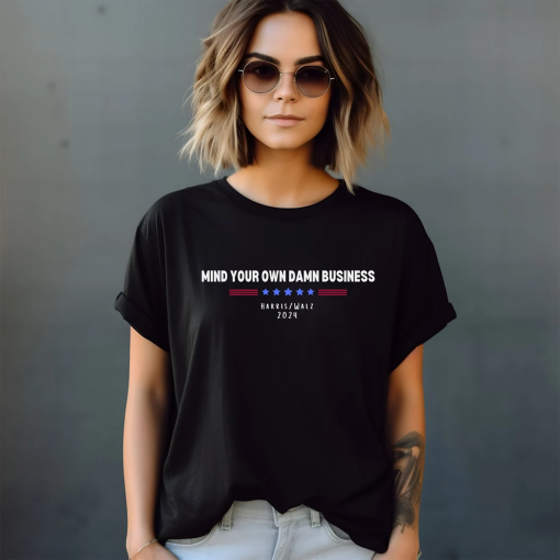 Mind Your Own Damn Business T-Shirt, Harris Walz Tshirt, Kamala Tim Shirt, Activist Shirt