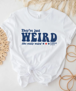 They’re Just Weird Anti-Trump Shirt, They’re Weird,…