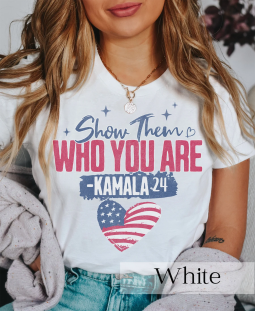 Show Them Who You Are Kamala Harris 2024 Election T-Shirt Support Kamala stylish comfortable political campaign shirt