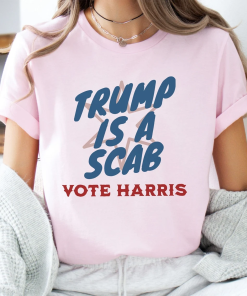 Trump is a Scab Vote Harris Shirt…