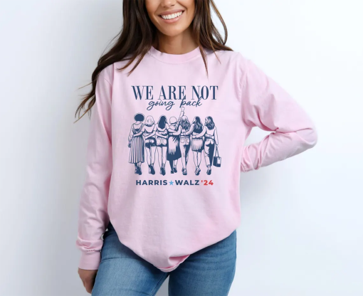 We Are Not Going Back LONG SLEEVE Comfort Colors Shirt, Harris Walz 2024 Shirt, Democrat Rally T-shirt, Election 2024, Womens Rights