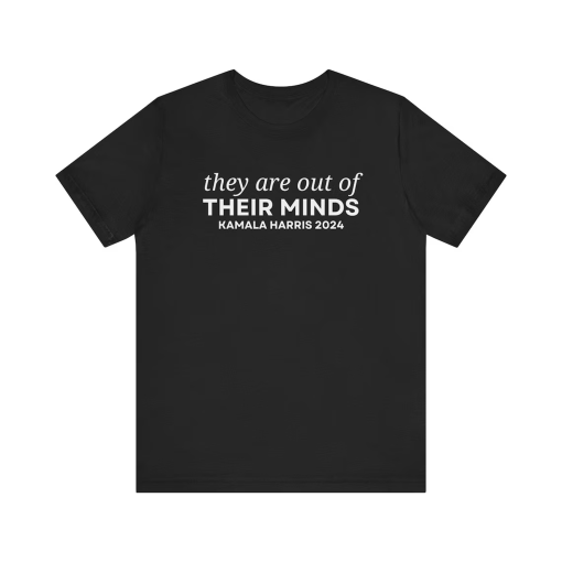 They Are Out Of Their Minds Shirt, Kamala Harris Shirt, Democrat Shirt, Madam President Shirt, Election 2024 Shirts, Harris Walz 2024 Shirt