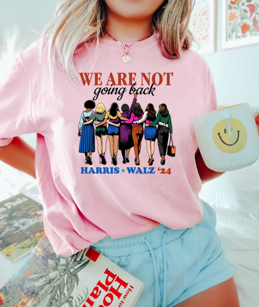 We Are Not Going Back Like Ever Shirt | Kamala Harris We’re Not Going Back Tee | Kamala Madam President T-shirt | Kamala Quote Shirt