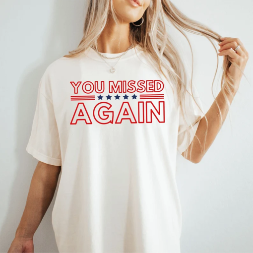 You Missed Again Trump 2024 Shirt USA MAGA MAHA Shirt Comfort Colors Tee Conservative Shirt Republican Shirt