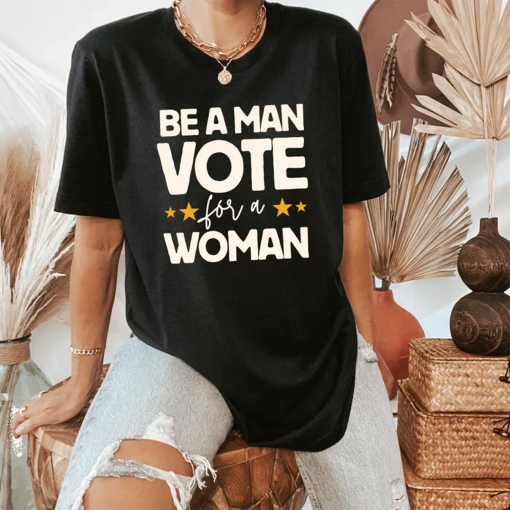 Be A Man Vote For A Woman Shirt | Sam Elliott Quote | Vote for Kamala Harris 2024 | Harris Rally Merch | Harris Walz 2024 | Campaign Tee